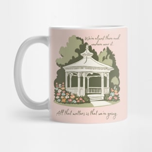 We're almost there and nowhere near it. All that matters is that we're going. Mug